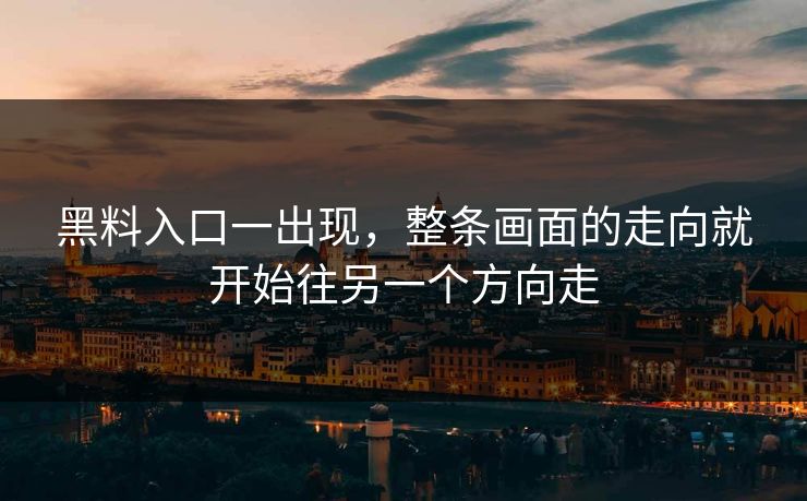 黑料入口一出现,整条画面的走向就开始往另一个方向走 黑料入口一出现,整条画面的走向就开始往另一个方向走